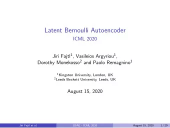 Latent Bernoulli Autoencoder  ICML 2020 Jiri Fajtl 1 , Vasileios Argyriou 1 , Dorothy Monekosso 2