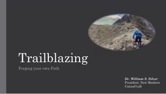Trailblazing  Forging your own Path  Dr. William S. Silver  President, New Markets  CannaCraft