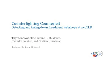 Counterfighting Counterfeit  Detecting and taking down fraudulent webshops at a ccTLD Thymen Wabeke