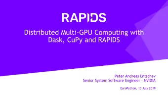 Distributed Multi-GPU Computing with  Dask, CuPy and RAPIDS  Peter Andreas Entschev  Senior System