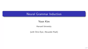 Neural Grammar Induction  Yoon Kim  Harvard University  (with Chris Dyer, Alexander Rush)  1/69