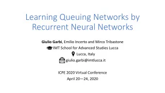 Learning Queuing Networks by  Recurrent Neural Networks Giulio Garbi , Emilio Incerto and Mirco