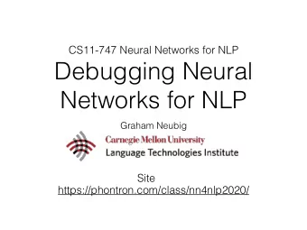 Debugging Neural  Networks for NLP  Graham Neubig  Site  https://phontron.com/class/nn4nlp2020/  In