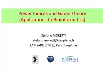 Power Indices and Game Theory (Applications to Bioinformatics) Stefano MORETTI