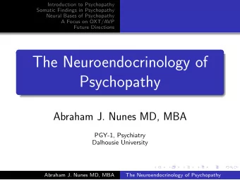 The Neuroendocrinology of  Psychopathy  Abraham J. Nunes MD, MBA  PGY-1, Psychiatry  Dalhousie