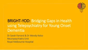 usin  ing Telepsychiatry  ry for Young Onset  Dementia  Dr  Dr Sa  Sarah Farrand &amp;  &amp; Dr