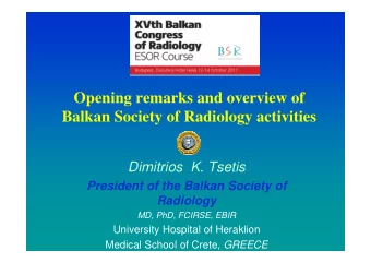 Opening remarks and overview of  Balkan Society of Radiology activities  Dimitrios K. Tsetis