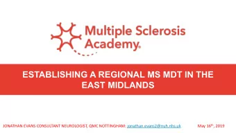 ESTABLISHING A REGIONAL MS MDT IN THE  EAST MIDLANDS  JONATHAN EVANS CONSULTANT NEUROLOGIST, QMC