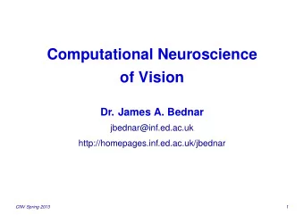 Computational Neuroscience  of Vision  Dr. James A. Bednar  jbednar@inf.ed.ac.uk