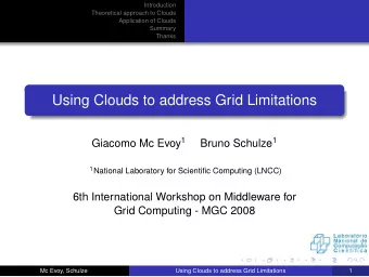Using Clouds to address Grid Limitations Giacomo Mc Evoy 1 Bruno Schulze 1 1 National Laboratory