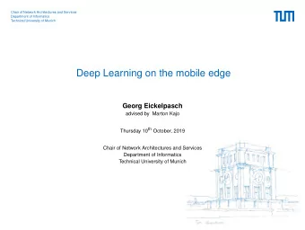 Deep Learning on the mobile edge  Georg Eickelpasch  advised by Marton Kajo Thursday 10 th October,
