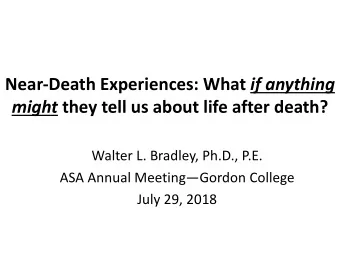 Near-Death Experiences: What if anything might they tell us about life after death?  Walter L.