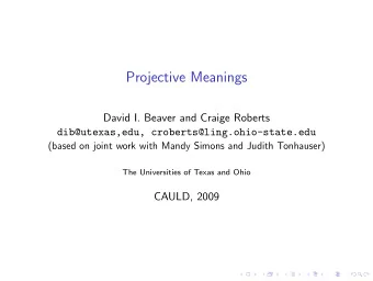 Projective Meanings  David I. Beaver and Craige Roberts  dib@utexas,edu,