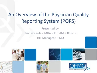 An Overview of the Physician Quality  Reporting System (PQRS)  Presented by:  Lindsey Wiley, MHA,