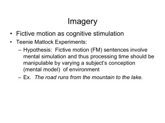 Imagery   Fictive motion as cognitive stimulation   Teenie Matlock Experiments: