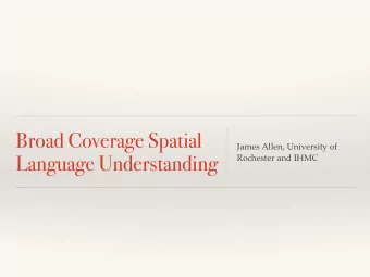 Broad Coverage Spatial  James Allen, University of  Language Understanding  Rochester and IHMC