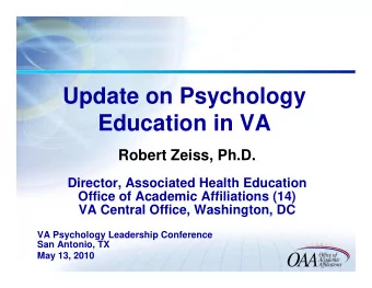 U d t  Update on Psychology  P  h l  Education in VA  Education in VA  Robert Zeiss, Ph.D.  ,