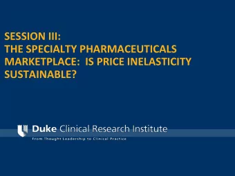 SESSION III:  THE SPECIALTY PHARMACEUTICALS  MARKETPLACE:  IS PRICE INELASTICITY  SUSTAINABLE?