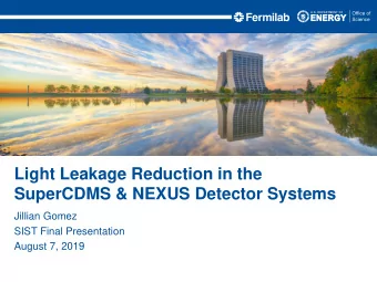 Light Leakage Reduction in the  SuperCDMS &amp; NEXUS Detector Systems  Jillian Gomez  SIST Final