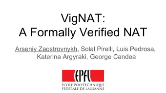VigNAT:  A Formally Verified NAT  Arseniy Zaostrovnykh, Solal Pirelli, Luis Pedrosa,  Katerina