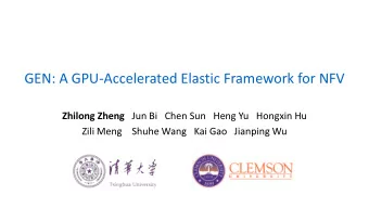 GEN: A GPU-Accelerated Elastic Framework for NFV Zhilong Zheng Jun Bi Chen Sun   Heng Yu   Hongxin