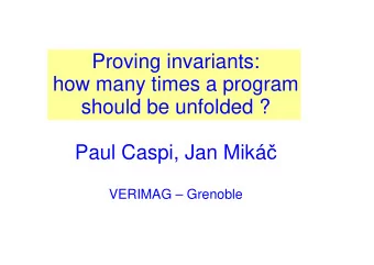 Proving invariants:  how many times a program  should be unfolded ? Paul Caspi, Jan Mik