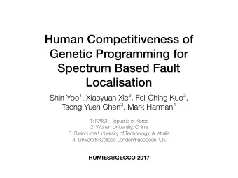 Human Competitiveness of  Genetic Programming for  Spectrum Based Fault  Localisation Shin Yoo 1 ,