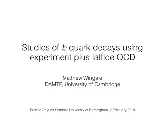 Studies of b quark decays using  experiment plus lattice QCD  Matthew Wingate  DAMTP, University of