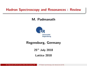 Hadron Spectroscopy and Resonances : Review  M. Padmanath  Regensburg, Germany 25 th July 2018
