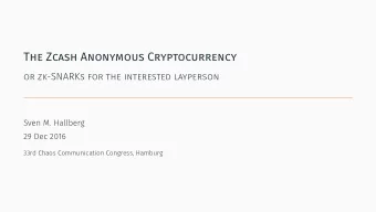 The Zcash Anonymous Cryptocurrency  or zk-SNARKs for the interested layperson  Sven M. Hallberg  29
