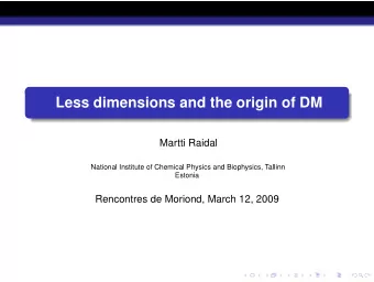Less dimensions and the origin of DM  Martti Raidal  National Institute of Chemical Physics and