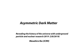 Asymmetric Dark Matter  Revealing the history of the universe with underground  particle and