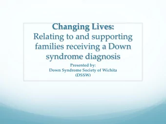 families receiving a Down  syndrome diagnosis  Presented by:  Down Syndrome Society of Wichita