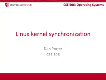 Linux kernel synchroniza2on  Don Porter  CSE 506  1  CSE 506: Opera.ng Systems  Logical Diagram
