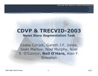 CDVP &amp; TRECVID-2003  News Story Segmentation Task  Csaba Czirjek, Gareth J.F. Jones,  Sen