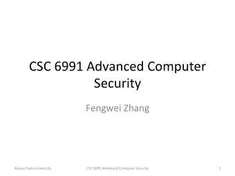 CSC  6991  Advanced  Computer    Security    Fengwei  Zhang    Wayne  State