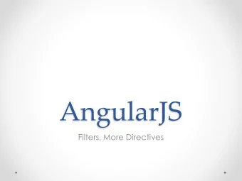 AngularJS  Filters, More Directives  Directives so far   ng-app: - attach the application