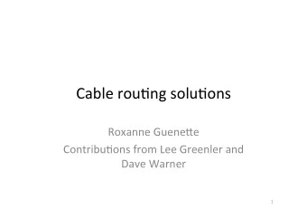 Cable  rou*ng  solu*ons    Roxanne  Guene1e    Contribu*ons  from  Lee