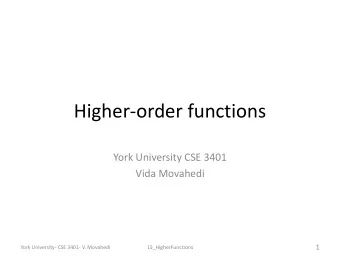 Higher  order functions York University CSE 3401 Vida Movahedi  1 York University  CSE 3401