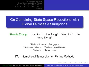 On Combining State Space Reductions with  Global Fairness Assumptions Shaojie Zhang 1 Jun Sun 2 Jun