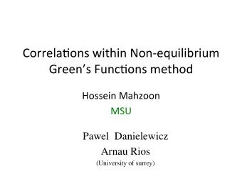 Correla'ons within Non-equilibrium  Greens Func'ons method  Hossein Mahzoon  MSU  Pawel