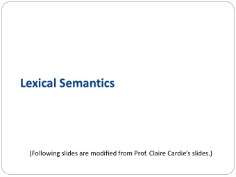 Lexical Semantics (Following slides are modified from Prof. Claire Cardies slides.)