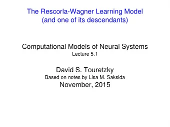 The Rescorla-Wagner Learning Model  (and one of its descendants)  Computational Models of Neural