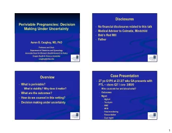 Disclosures  Periviable Pregnancies: Decision  No financial disclosures related to this talk