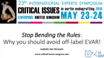 Stop Bending the Rules :  Why you should avoid off-label EVAR!  Isabelle Van Herzeele