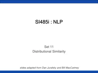 SI485i : NLP  Set 11  Distributional Similarity  slides adapted from Dan Jurafsky and Bill