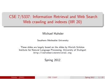 CSE 7/5337: Information Retrieval and Web Search  Web crawling and indexes (IIR 20)  Michael