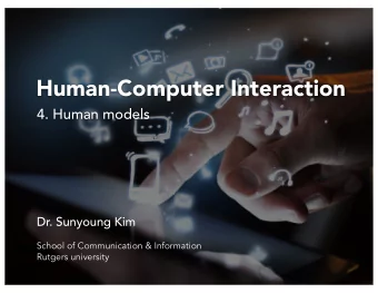 Human-Computer Interaction  4. Human models  Dr. Sunyoung Kim  School of Communication &amp;
