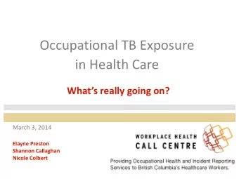 Occupational TB Exposure  in Health Care  Whats really going on?  March 3, 2014  Elayne Preston