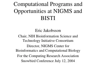Computational Programs and  Opportunities at NIGMS and  BISTI  Eric Jakobsson  Chair, NIH